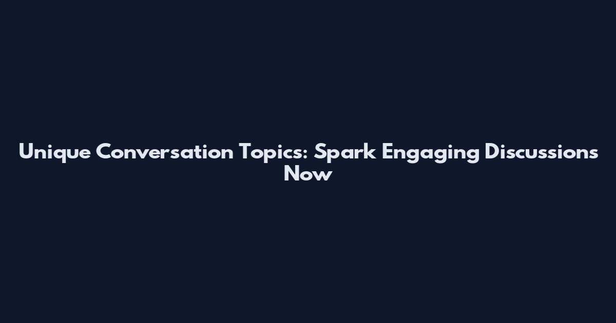Unique Conversation Topics: Spark Engaging Discussions Now