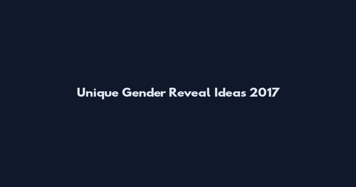 Unique Gender Reveal Ideas 2017