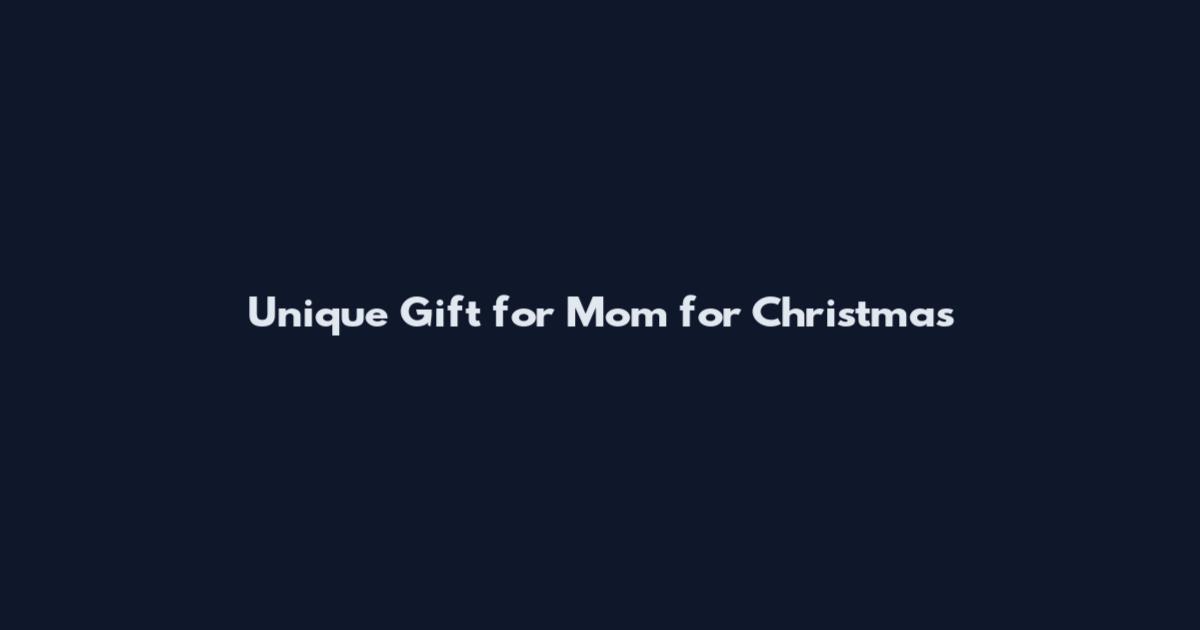 Unique Gift for Mom for Christmas