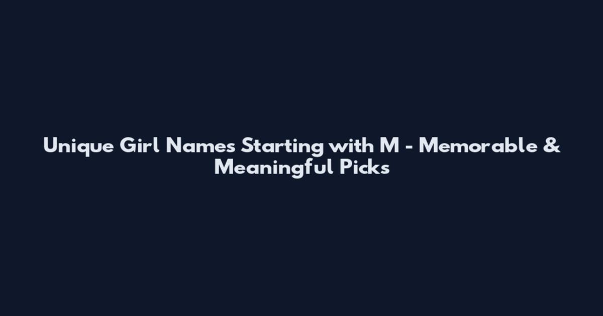 Unique Girl Names Starting with M - Memorable & Meaningful Picks