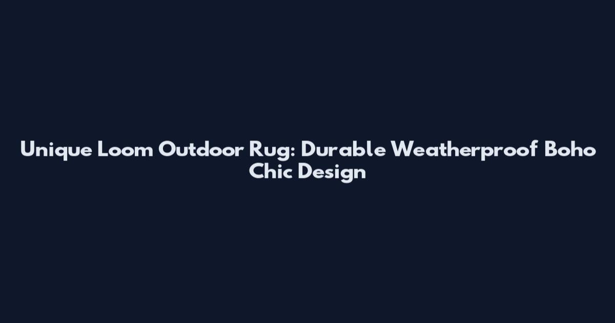 Unique Loom Outdoor Rug: Durable Weatherproof Boho Chic Design