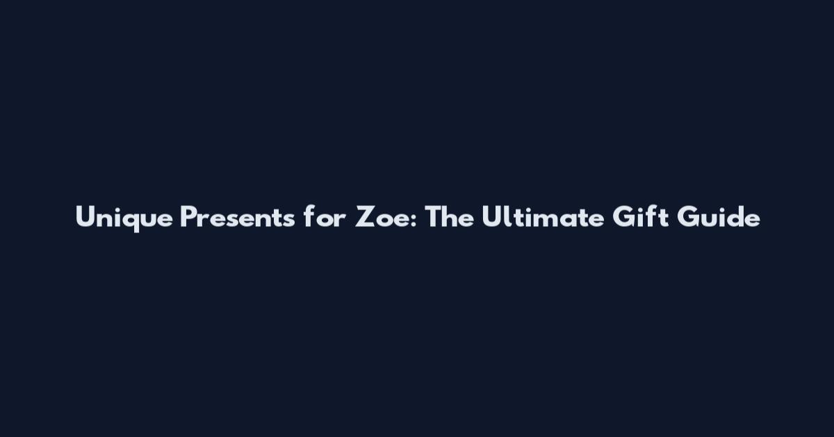 Unique Presents for Zoe: The Ultimate Gift Guide