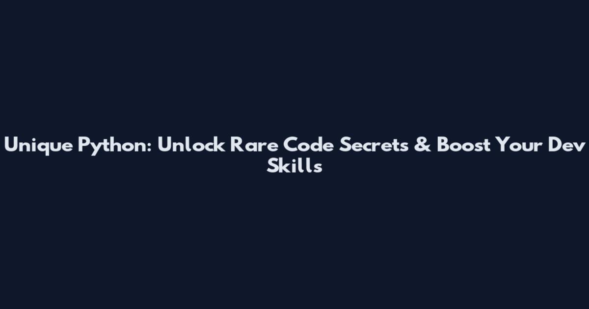 Unique Python: Unlock Rare Code Secrets & Boost Your Dev Skills