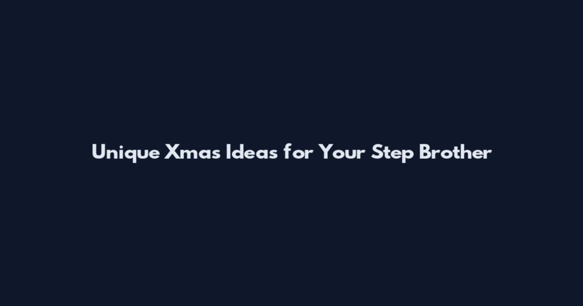 Unique Xmas Ideas for Your Step Brother