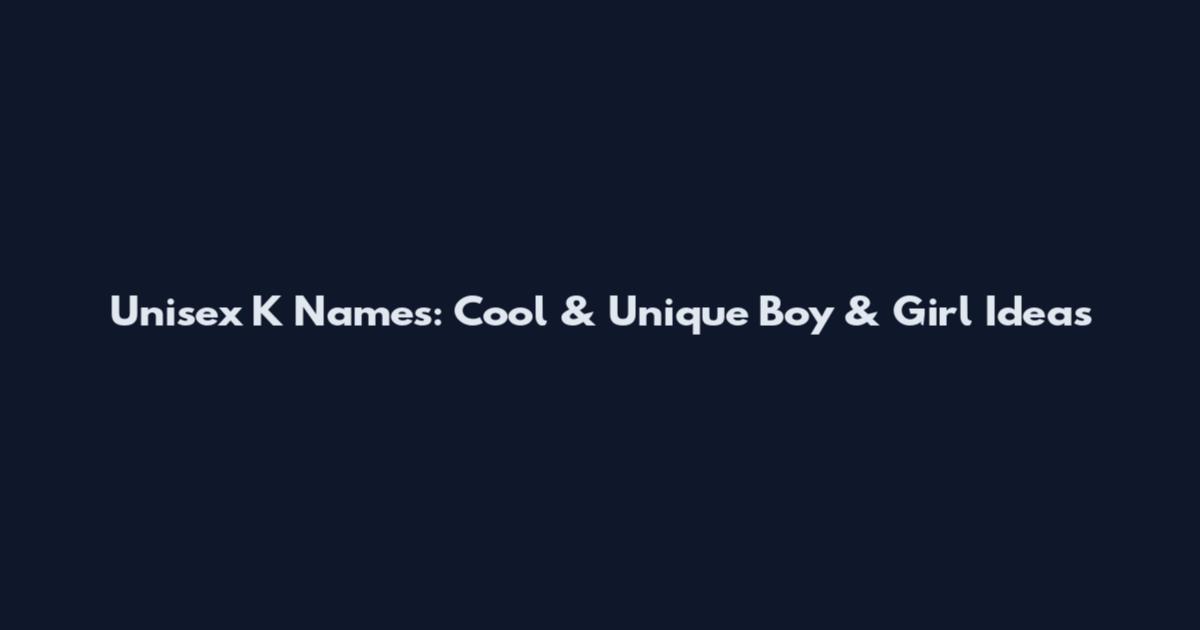 Unisex K Names: Cool & Unique Boy & Girl Ideas
