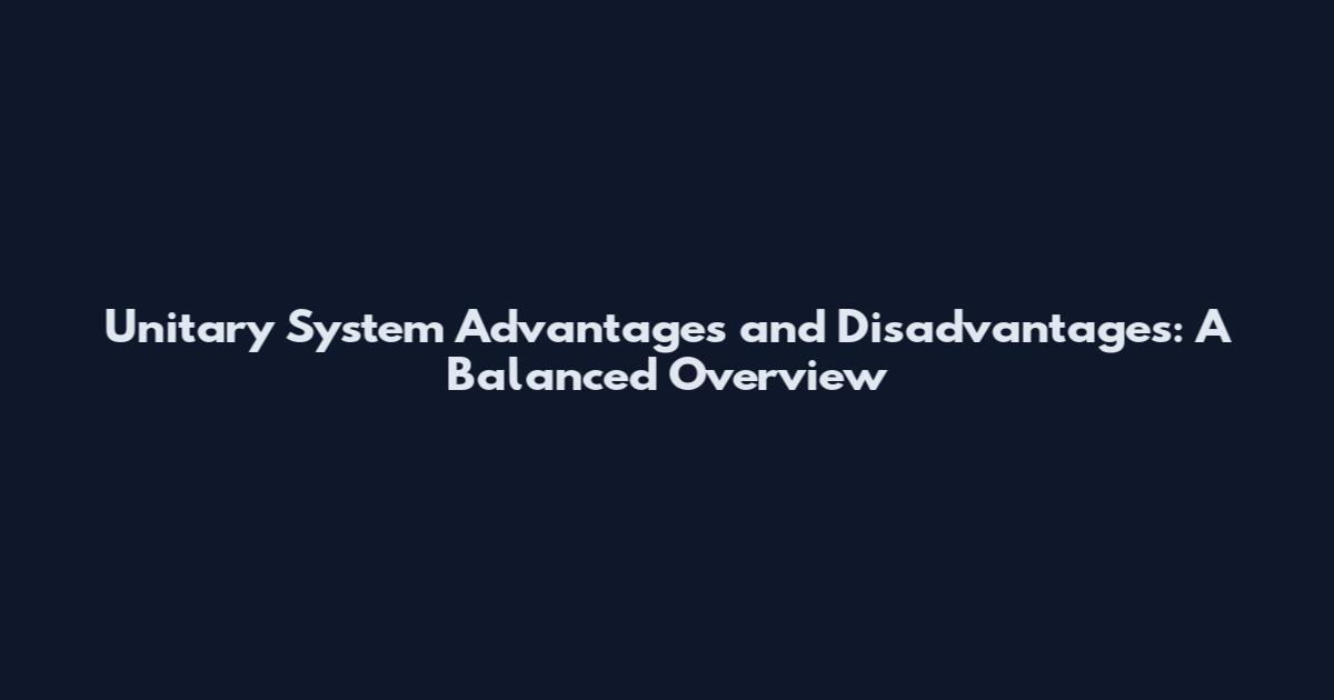 Unitary System Advantages and Disadvantages: A Balanced Overview