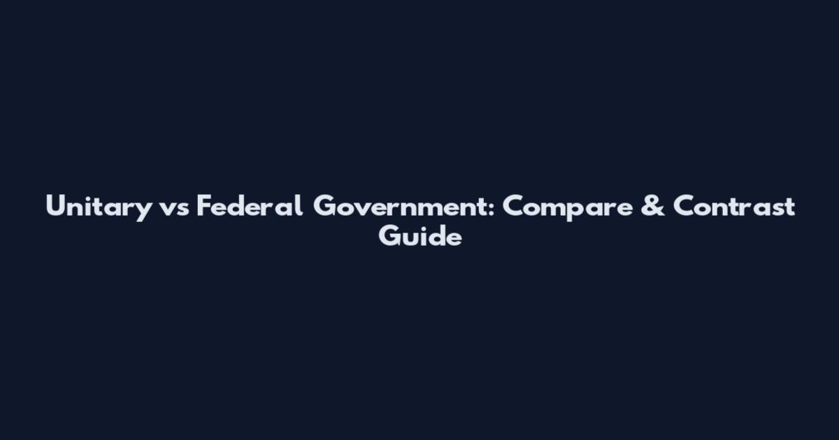 Unitary vs Federal Government: Compare & Contrast Guide