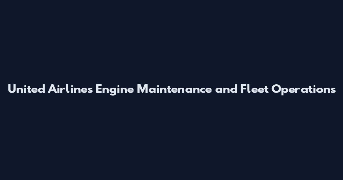 United Airlines Engine Maintenance and Fleet Operations