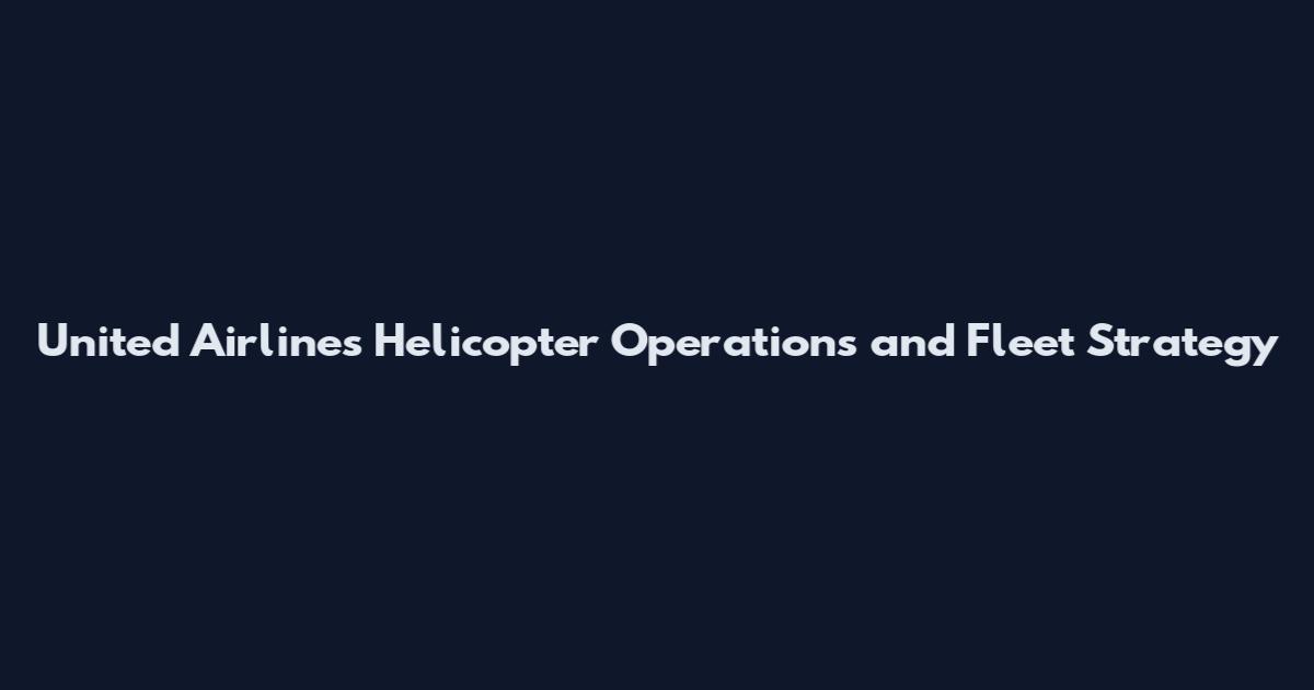 United Airlines Helicopter Operations and Fleet Strategy