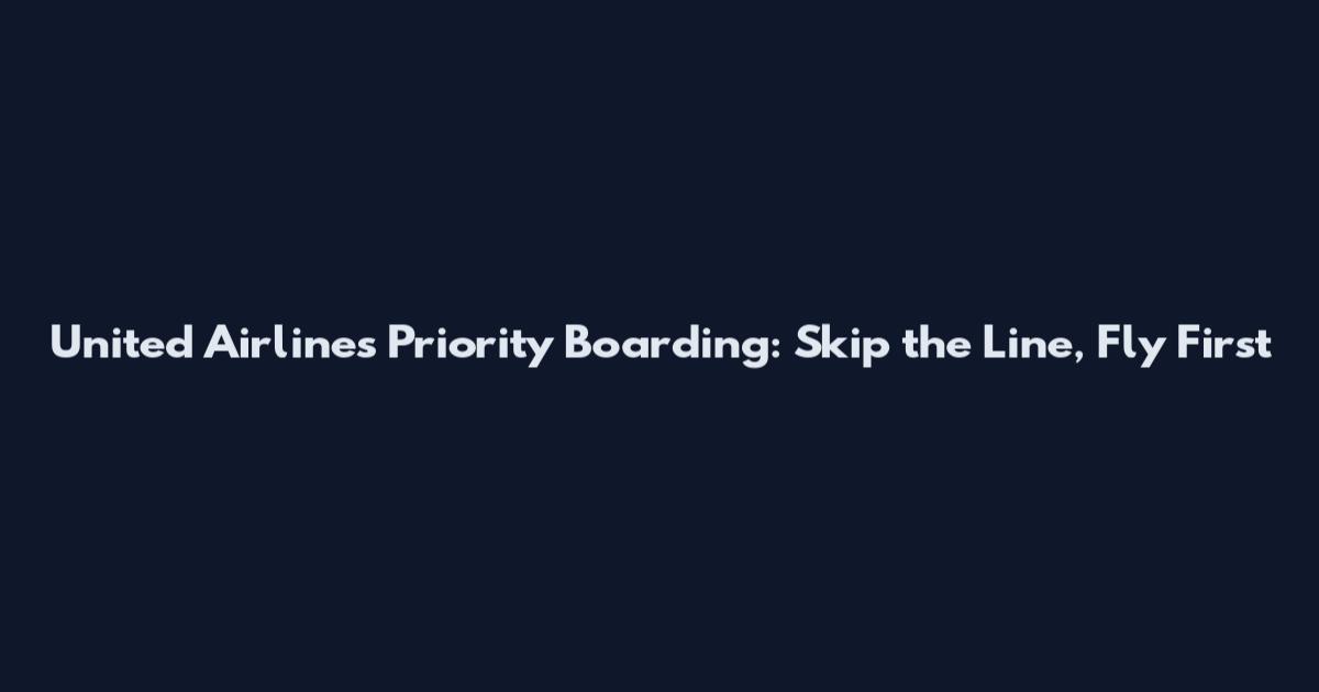 United Airlines Priority Boarding: Skip the Line, Fly First