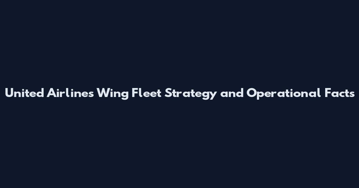 United Airlines Wing Fleet Strategy and Operational Facts