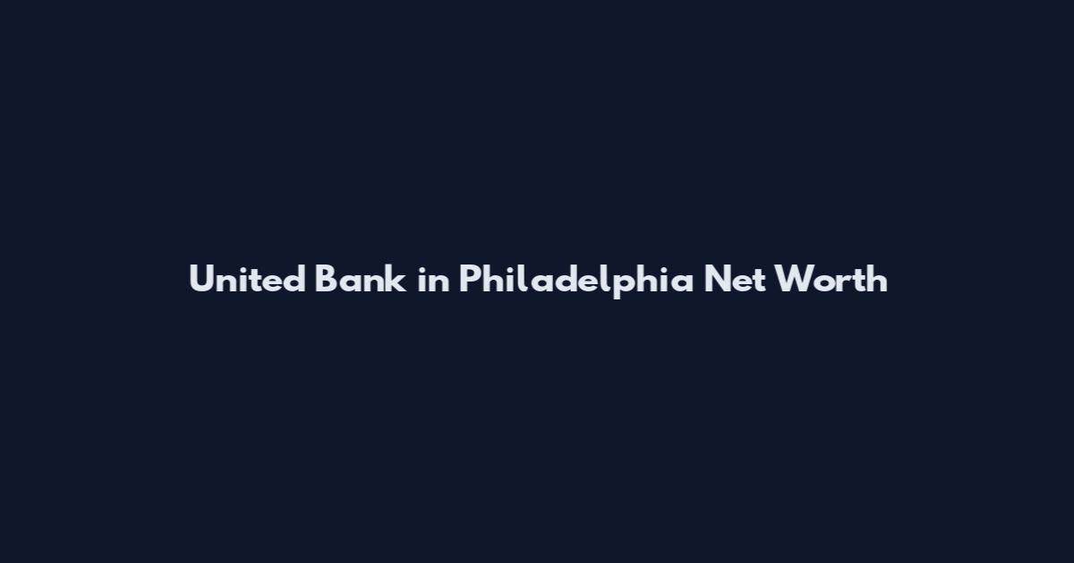 United Bank in Philadelphia Net Worth