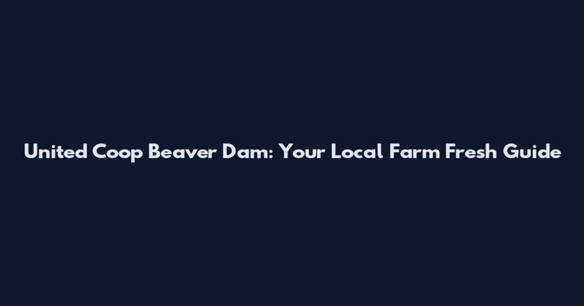 United Coop Beaver Dam: Your Local Farm Fresh Guide