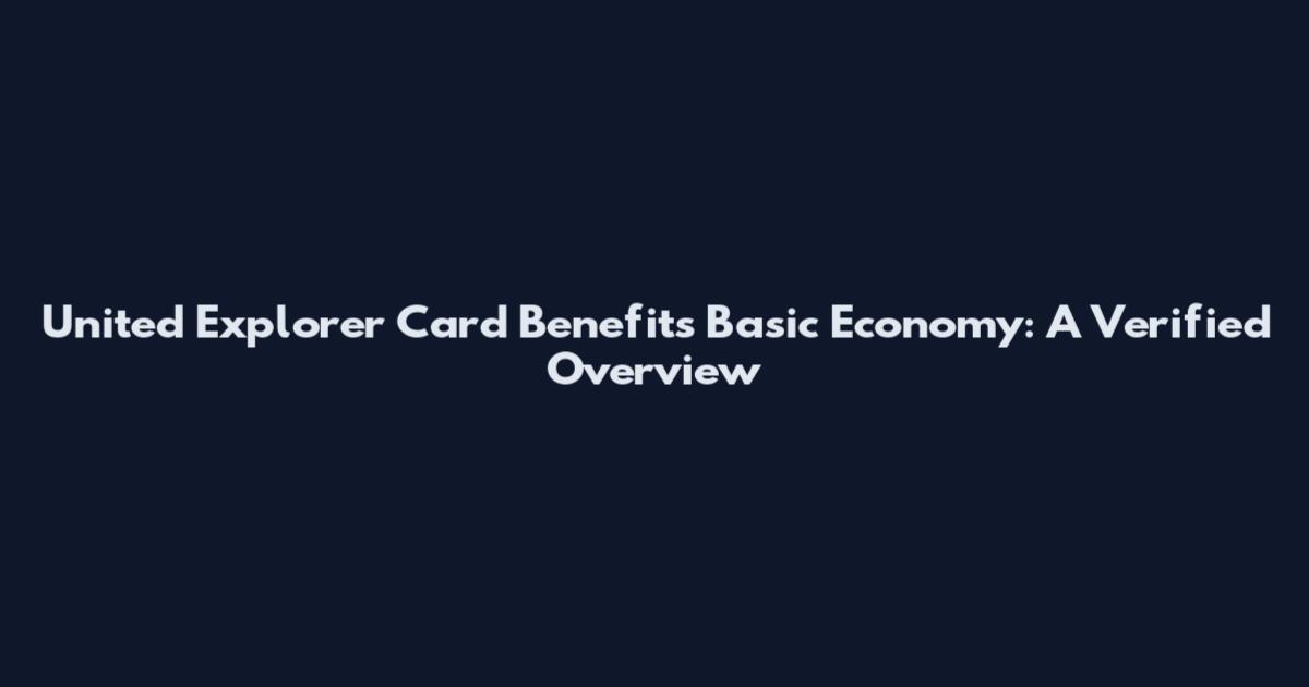 United Explorer Card Benefits Basic Economy: A Verified Overview