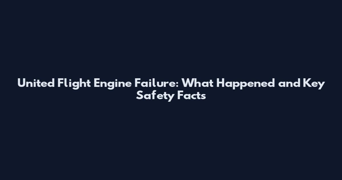 United Flight Engine Failure: What Happened and Key Safety Facts