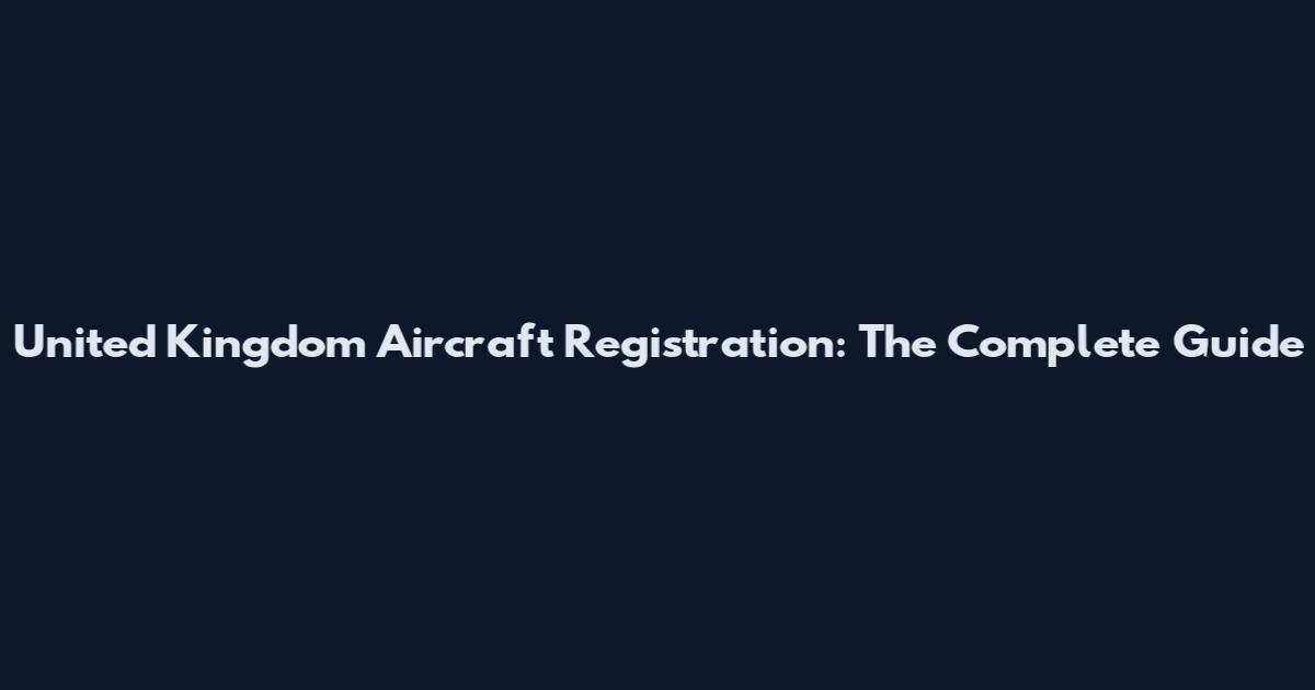 United Kingdom Aircraft Registration: The Complete Guide