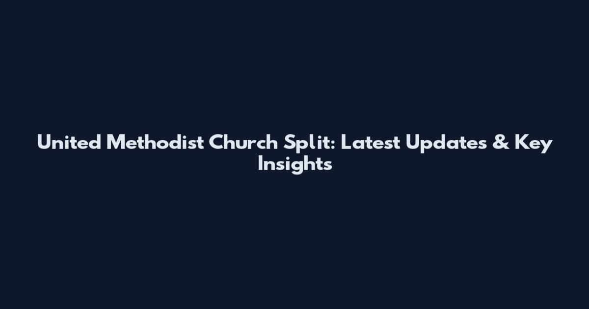 United Methodist Church Split: Latest Updates & Key Insights