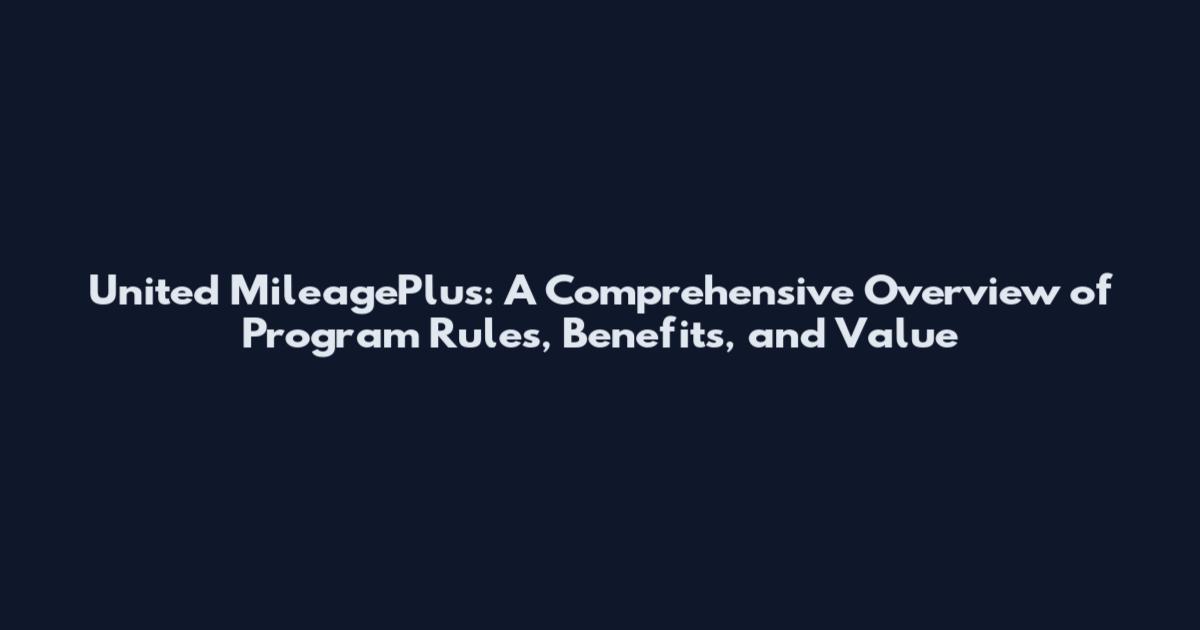 United MileagePlus: A Comprehensive Overview of Program Rules, Benefits, and Value