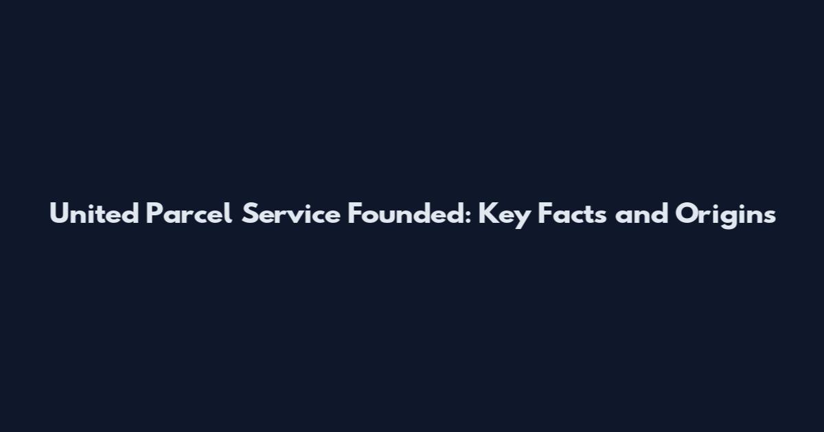 United Parcel Service Founded: Key Facts and Origins