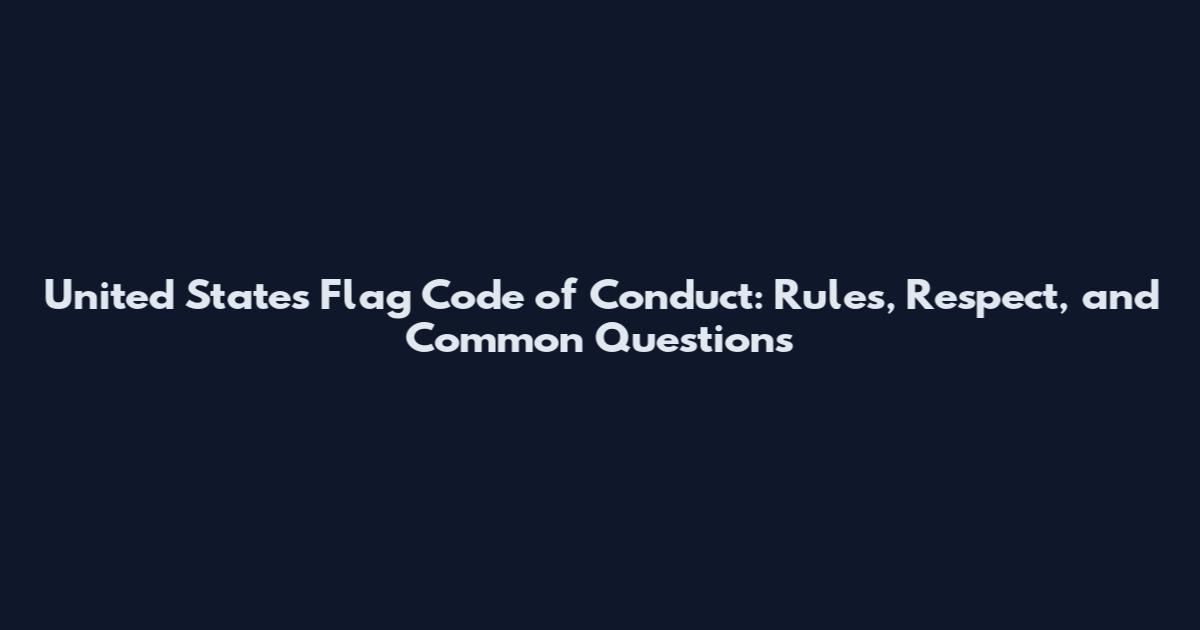 United States Flag Code of Conduct: Rules, Respect, and Common Questions