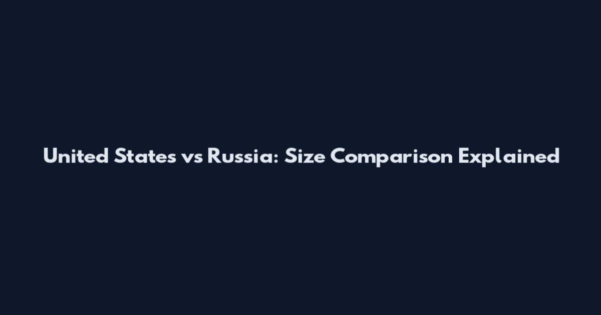 United States vs Russia: Size Comparison Explained
