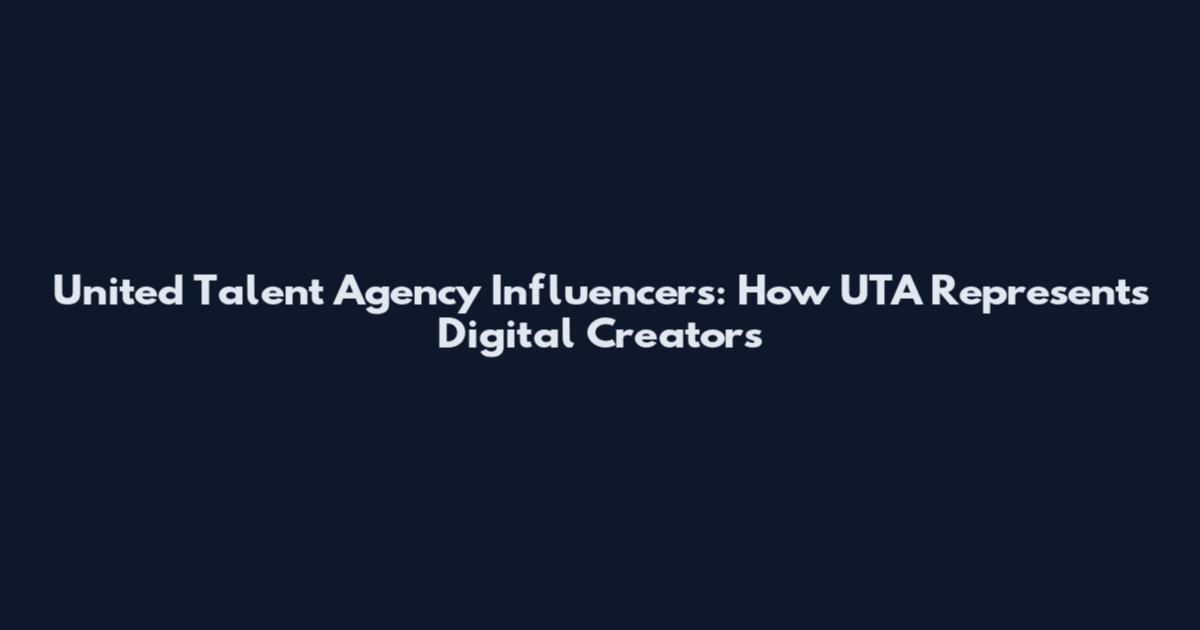 United Talent Agency Influencers: How UTA Represents Digital Creators