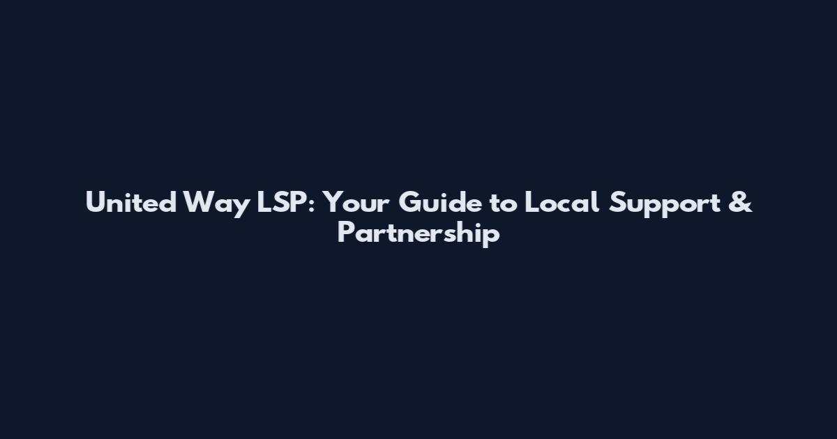 United Way LSP: Your Guide to Local Support & Partnership