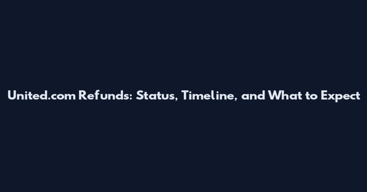 United.com Refunds: Status, Timeline, and What to Expect