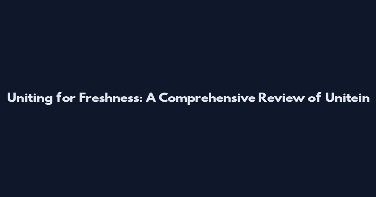 Uniting for Freshness: A Comprehensive Review of Unitein