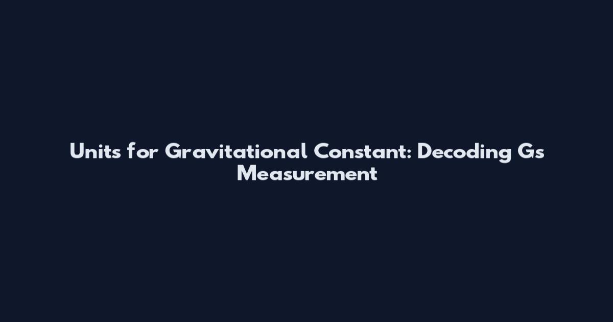Units for Gravitational Constant: Decoding G's Measurement