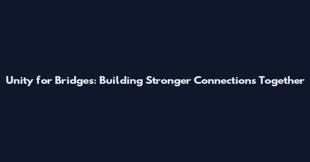 Unity for Bridges: Building Stronger Connections Together