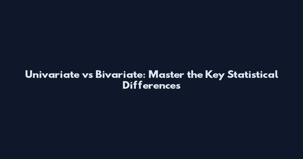 Univariate vs Bivariate: Master the Key Statistical Differences