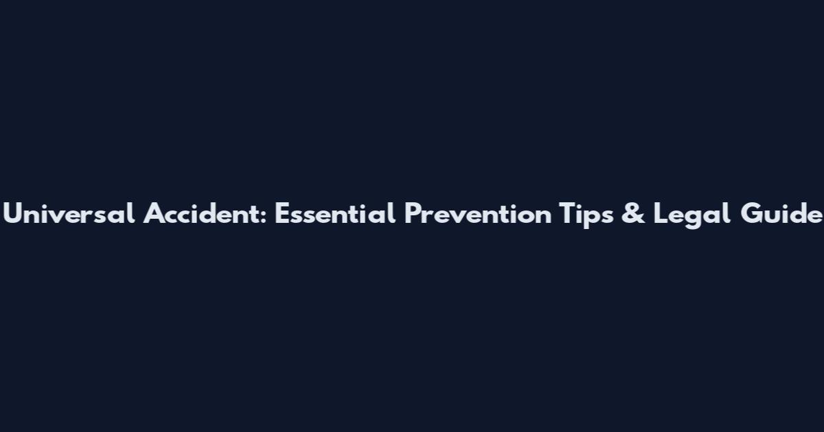 Universal Accident: Essential Prevention Tips & Legal Guide