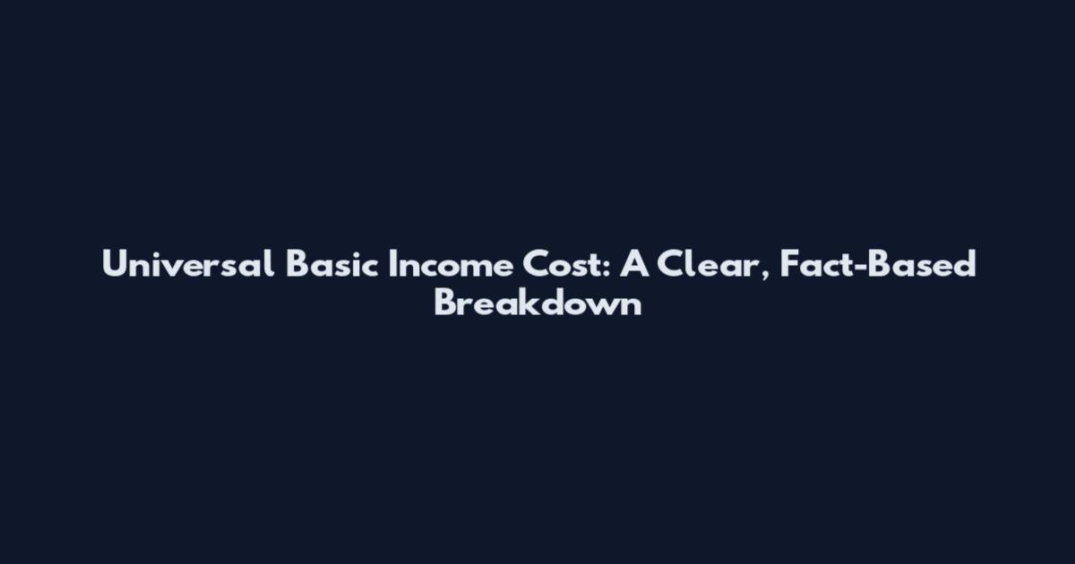 Universal Basic Income Cost: A Clear, Fact-Based Breakdown