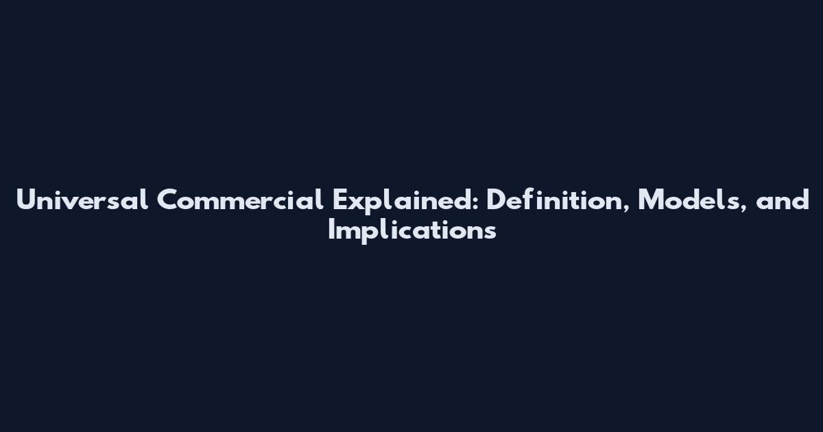 Universal Commercial Explained: Definition, Models, and Implications
