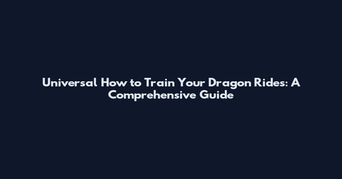 Universal How to Train Your Dragon Rides: A Comprehensive Guide