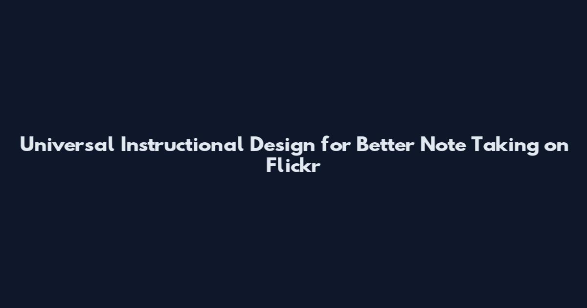 Universal Instructional Design for Better Note Taking on Flickr