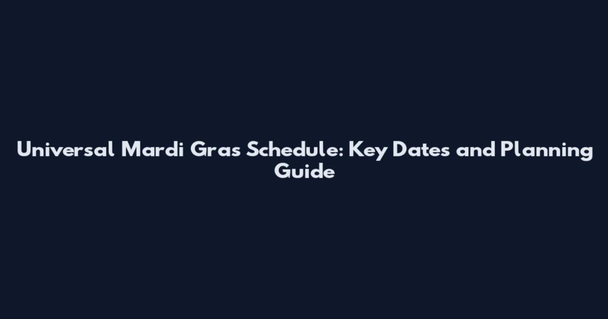 Universal Mardi Gras Schedule: Key Dates and Planning Guide