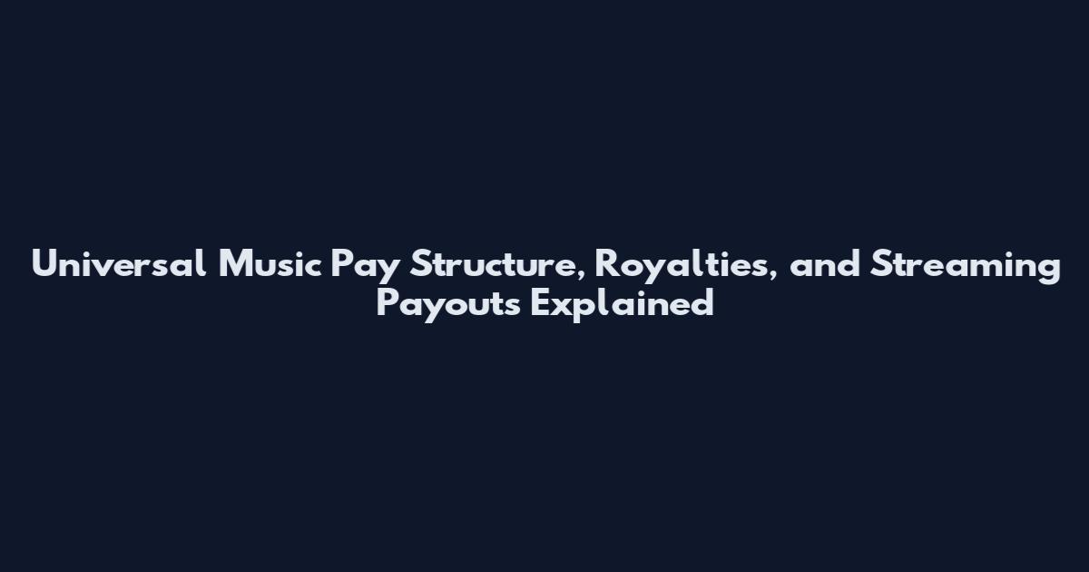 Universal Music Pay Structure, Royalties, and Streaming Payouts Explained