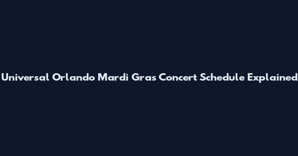 Universal Orlando Mardi Gras Concert Schedule Explained