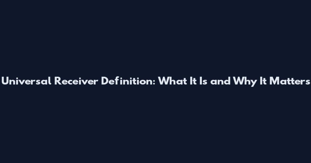 Universal Receiver Definition: What It Is and Why It Matters