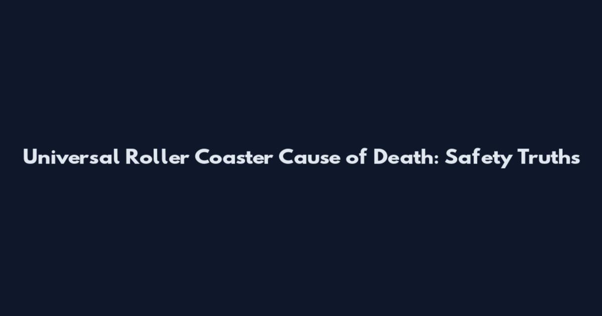 Universal Roller Coaster Cause of Death: Safety Truths
