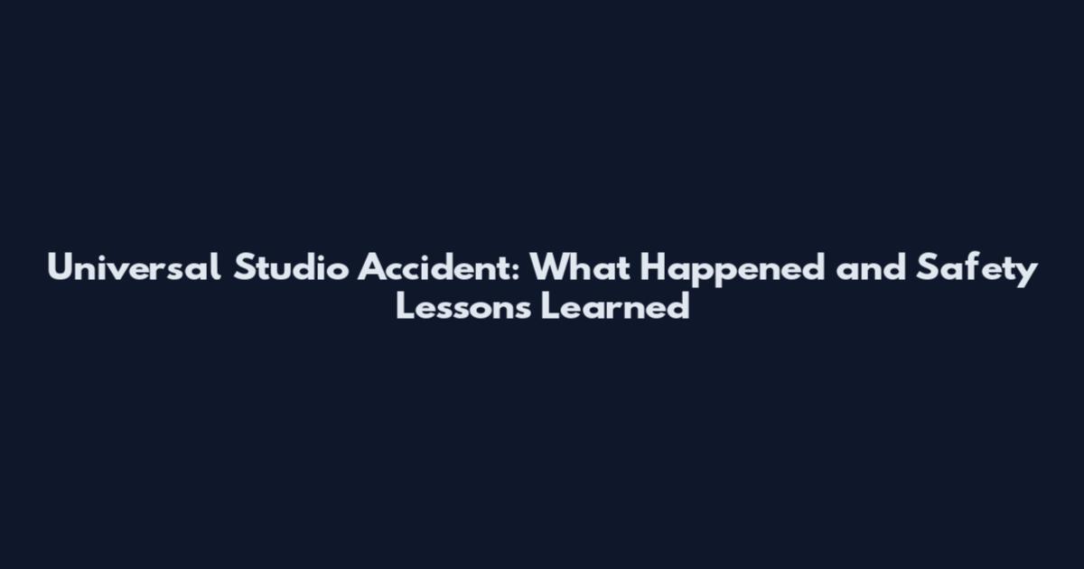 Universal Studio Accident: What Happened and Safety Lessons Learned