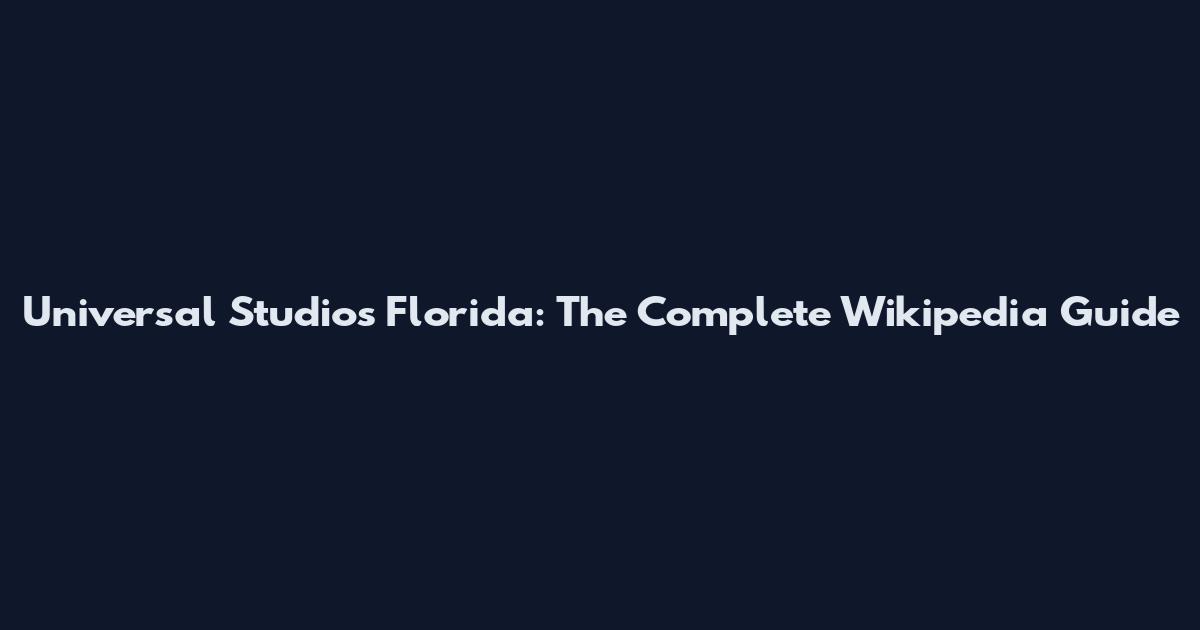 Universal Studios Florida: The Complete Wikipedia Guide