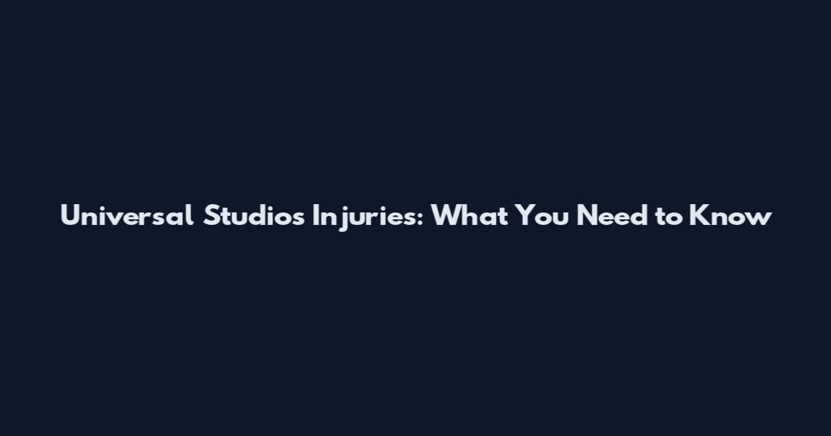 Universal Studios Injuries: What You Need to Know