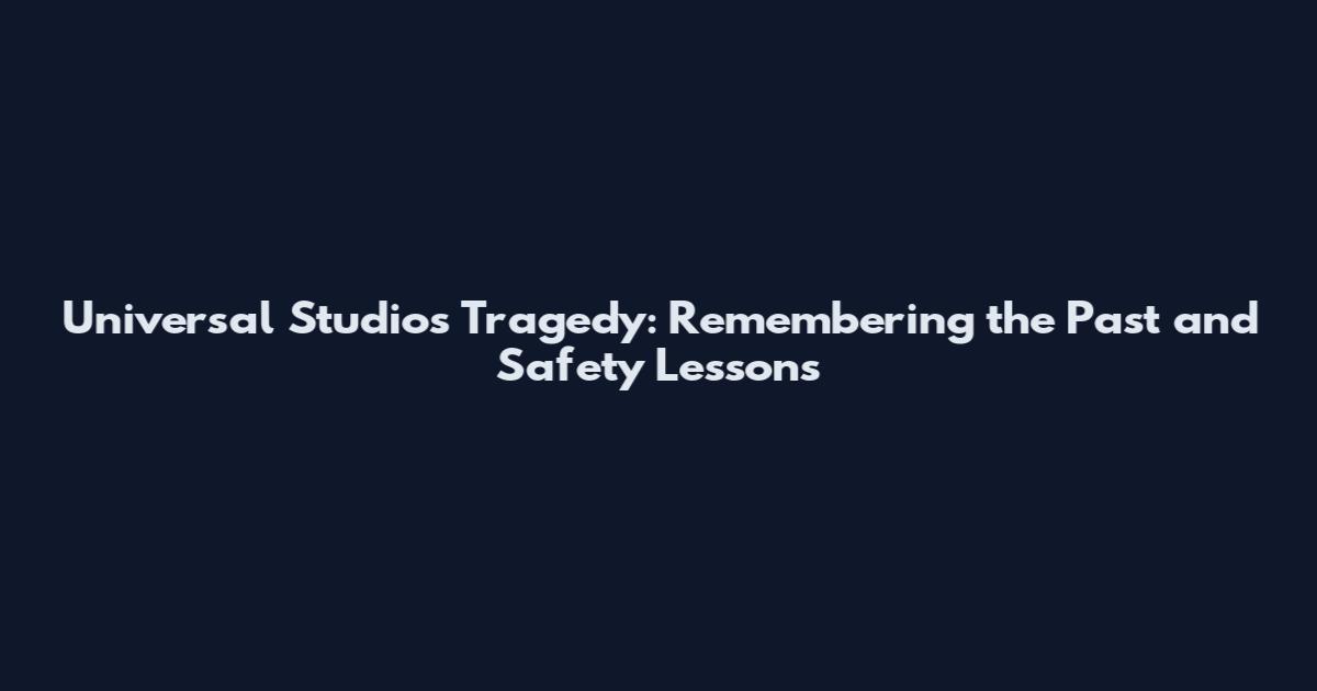 Universal Studios Tragedy: Remembering the Past and Safety Lessons