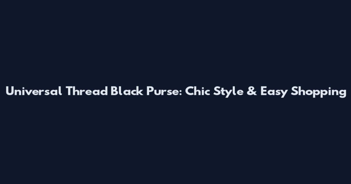 Universal Thread Black Purse: Chic Style & Easy Shopping