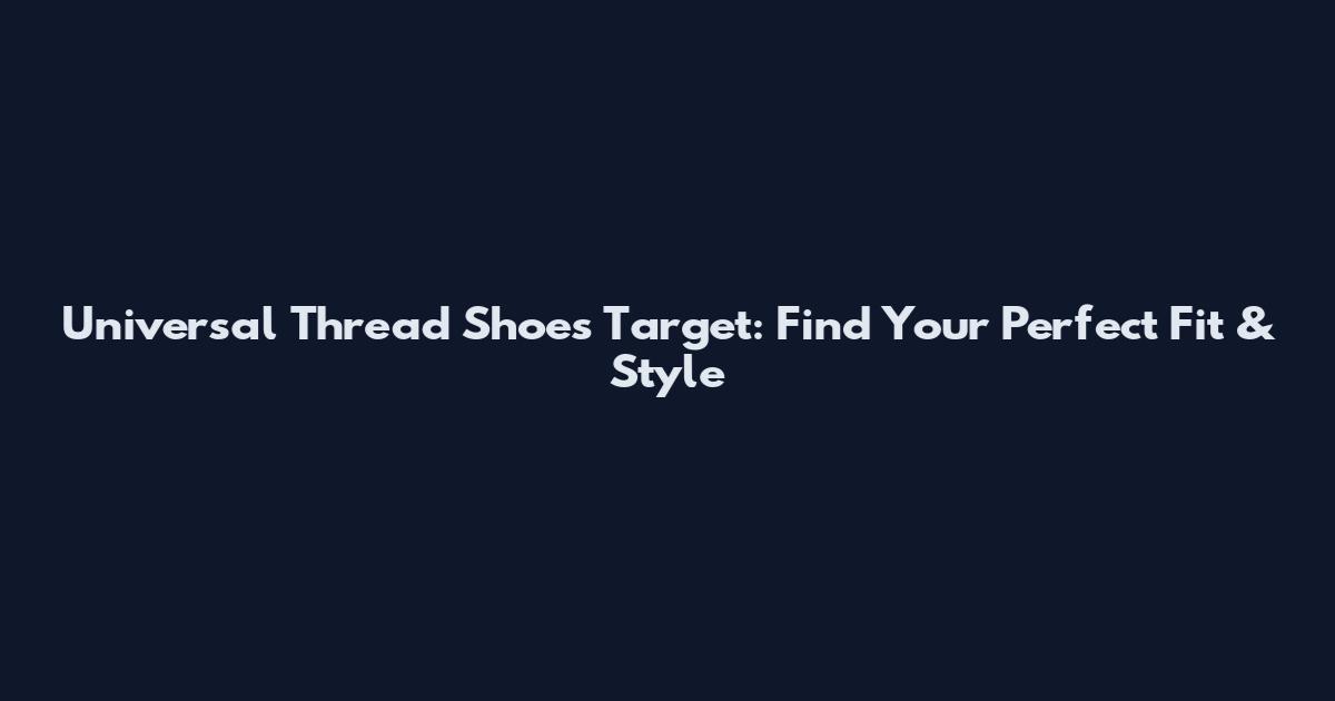 Universal Thread Shoes Target: Find Your Perfect Fit & Style