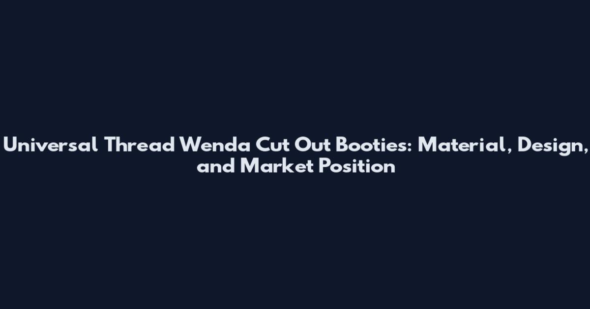 Universal Thread Wenda Cut Out Booties: Material, Design, and Market Position