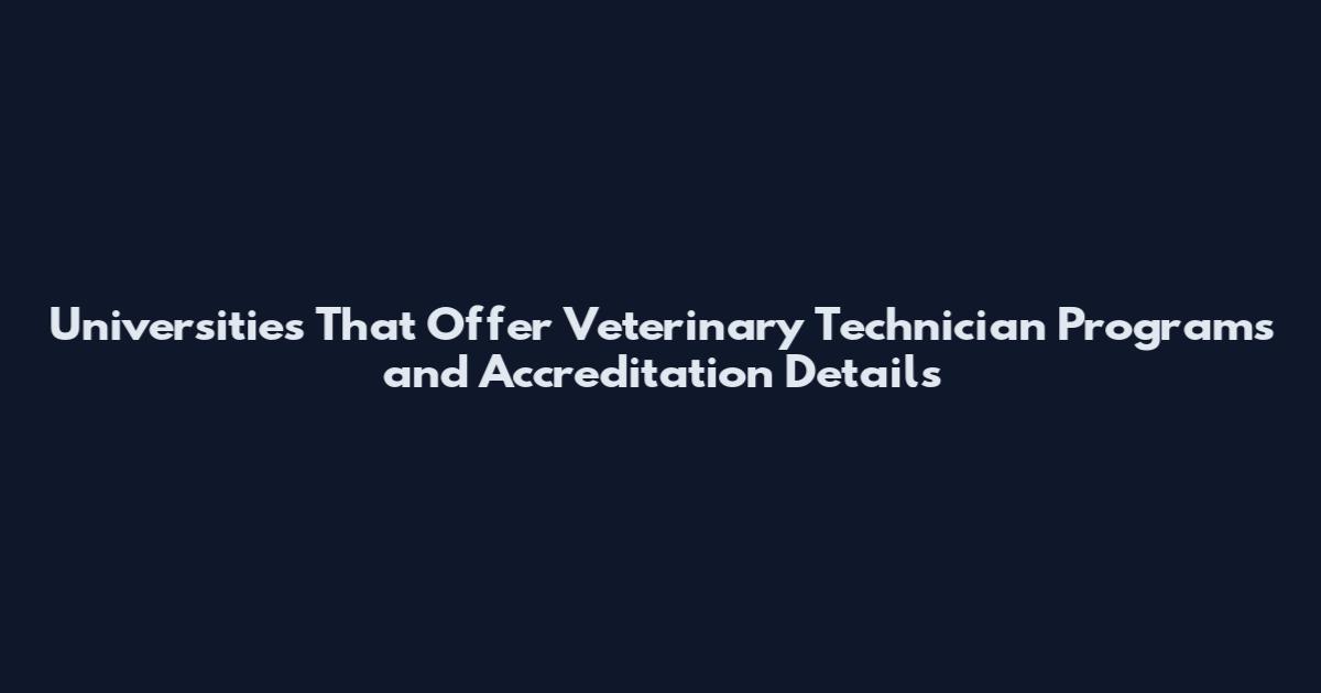 Universities That Offer Veterinary Technician Programs and Accreditation Details